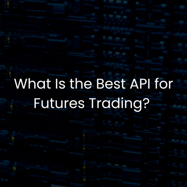 What Is the Best API for Futures Trading